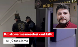 Kız alıp verme meselesi kanlı bitti: 1 ölü, 9 tutuklama
