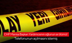 CHP Manisa Başkan Yardımcısının oğlunun sır ölümü! | Telefonunun açılmasını istemiş