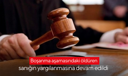Boşanma aşamasındaki öldüren sanığın yargılanmasına devam edildi