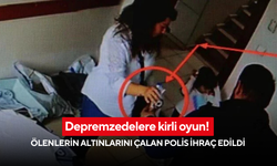 Depremzedelere kirli oyun ! Ölenlerin altınlarını çalan polis ihraç edildi