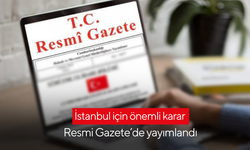 İstanbul için önemli karar Resmi Gazete’de yayımlandı