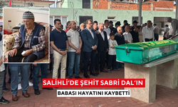 Salihli’de şehit Sabri Dal’ın babası hayatını kaybetti