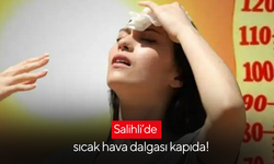 Salihli’de sıcak hava dalgası kapıda!