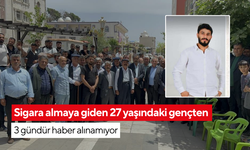 Sigara almaya giden 27 yaşındaki gençten 3 gündür haber alınamıyor