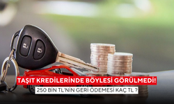 Taşıt kredilerinde böylesi görülmedi ! 250 bin TL'nin geri ödemesi kaç TL ?