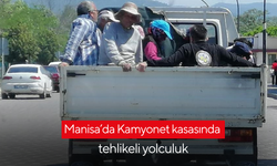 Manisa’da Kamyonet kasasında tehlikeli yolculuk