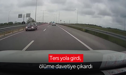 Ters yola girdi, ölüme davetiye çıkardı