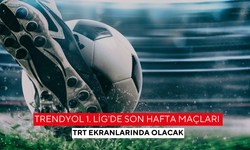 Trendyol 1. Lig'de son hafta maçları TRT ekranlarında olacak