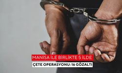 Manisa ile birlikte 5 ilde çete operasyonu: 16 gözaltı