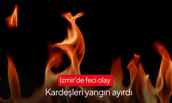 Kardeşleri yangın ayırdı: Kardeşlerden Biri öldü, diğerinin durumu ağır