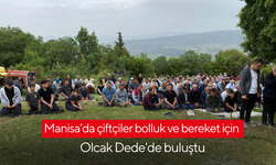 Manisa’da yüzlerce çiftçiler bolluk ve bereket için Olcak Dede'de buluştu