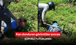 Kan donduran görüntüler sonrası şüpheli tutuklandı