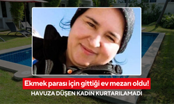 Ekmek parası için gittiği ev mezarı oldu! Havuza düşen kadın kurtarılamadı
