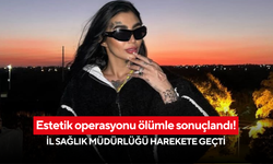 Estetik operasyonu ölümle sonuçlandı! İl Sağlık Müdürlüğü harekete geçti
