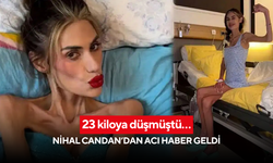 23 kiloya kadar düşen Nihal Candan hayatını kaybetti