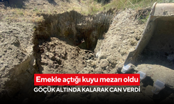 Emekle açtığı kuyu mezarı oldu: Göçük altında kalarak can verdi