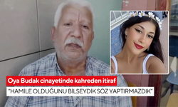 Oya Budak cinayetinde kahreden itiraf: “Hamile olduğunu bilseydik söz yaptırmazdık”