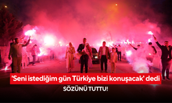 'Seni istediğim gün Türkiye bizi konuşacak' dedi, sözünü tuttu!