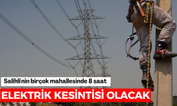 Salihli'nin birçok mahallesinde 8 saat elektrik kesintisi olacak