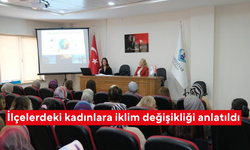İlçelerdeki kadınlara iklim değişikliği anlatıldı
