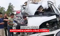 Karavan minibüs kamyonete çarptı: 1 ölü, 1 yaralı