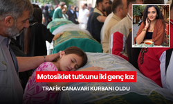 Motosiklet tutkunu iki genç kız trafik canavarı kurbanı oldu