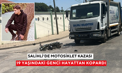Salihli’de çöp kamyonu ile motosiklet çarpışmıştı 19 yaşındaki sürücü yaşam mücadelesini kaybetti
