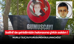 Salihli’de şehidimizin hatırasına çirkin saldırı ! Nurlu ‘Suç duyurusunda bulunacağız’
