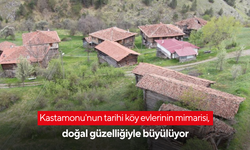 Kastamonu'nun tarihi köy evlerinin mimarisi, doğal güzelliğiyle büyülüyor