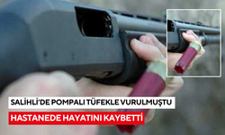 Salihli’de pompalı tüfekle vurulmuştu, hastanede hayatını kaybetti