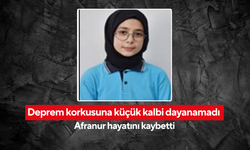 Deprem korkusuna küçük kalbi dayanamadı... Afranur hayatını kaybetti