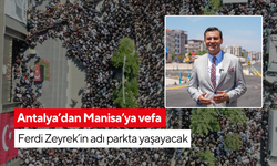 Antalya’dan Manisa’ya vefa! Ferdi Zeyrek’in adı parkta yaşayacak