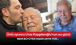 Ünlü oyuncu Uraz Kaygılaroğlu'nun acı günü: 'Beni büyüten insan artık yok...'