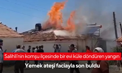 Salihli’nin komşu ilçesinde bir evi küle döndüren yangın | Yemek ateşi faciayla son buldu