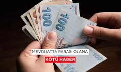 Mevduatta parası olana kötü haber