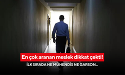 En çok aranan meslek dikkat çekti! İlk sırada ne mühendis ne garson...