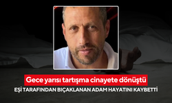 Gece yarısı tartışma cinayete dönüştü: Eşi tarafından bıçaklanan adam hayatını kaybetti