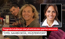 Yangında tutuklanan otel yöneticisinden şaşırtan savunma! “Otel sahibi değil, müşteriydim”