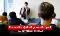 Zorunlu lise eğitimi 2 yıla mı düşüyor? Milli Eğitim Bakanı açıkladı