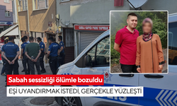 Sabah sessizliği ölümle bozuldu: Eşi uyandırmak istedi, gerçekle yüzleşti