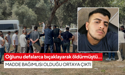 Oğlunu defalarca bıçaklayarak öldürmüştü… Madde bağımlısı olduğu ortaya çıktı