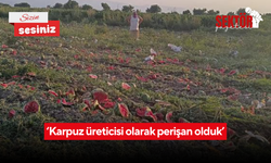 ‘Karpuz üreticisi olarak perişan olduk’