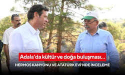 Adala’da kültür ve doğa buluşması… Hermos Kanyonu ve Atatürk Evi’nde inceleme
