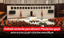 Haftalık izinlerde yeni dönem! Meclis’ten geçti... Artık 10 gün çalışıp 1 gün izin yapacaklar