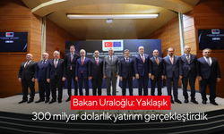 Bakan Uraloğlu: Yaklaşık 300 milyar dolarlık yatırım gerçekleştirdik