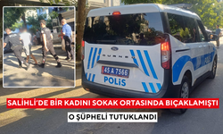 Salihli’de bir kadını sokak ortasında bıçaklamıştı: O şüpheli tutuklandı