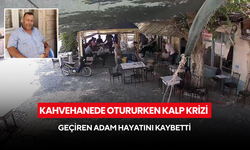 Kahvehanede otururken kalp krizi geçiren adam hayatını kaybetti