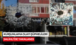 Kurşunlama olayı şüphelileri Salihli’de yakalandı