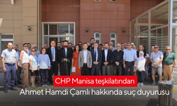 CHP Manisa teşkilatından Ahmet Hamdi Çamlı hakkında suç duyurusu