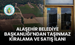 ALAŞEHİR BELEDİYE BAŞKANLIĞINDAN TAŞINMAZ KİRALAMA VE SATIŞ İLANI